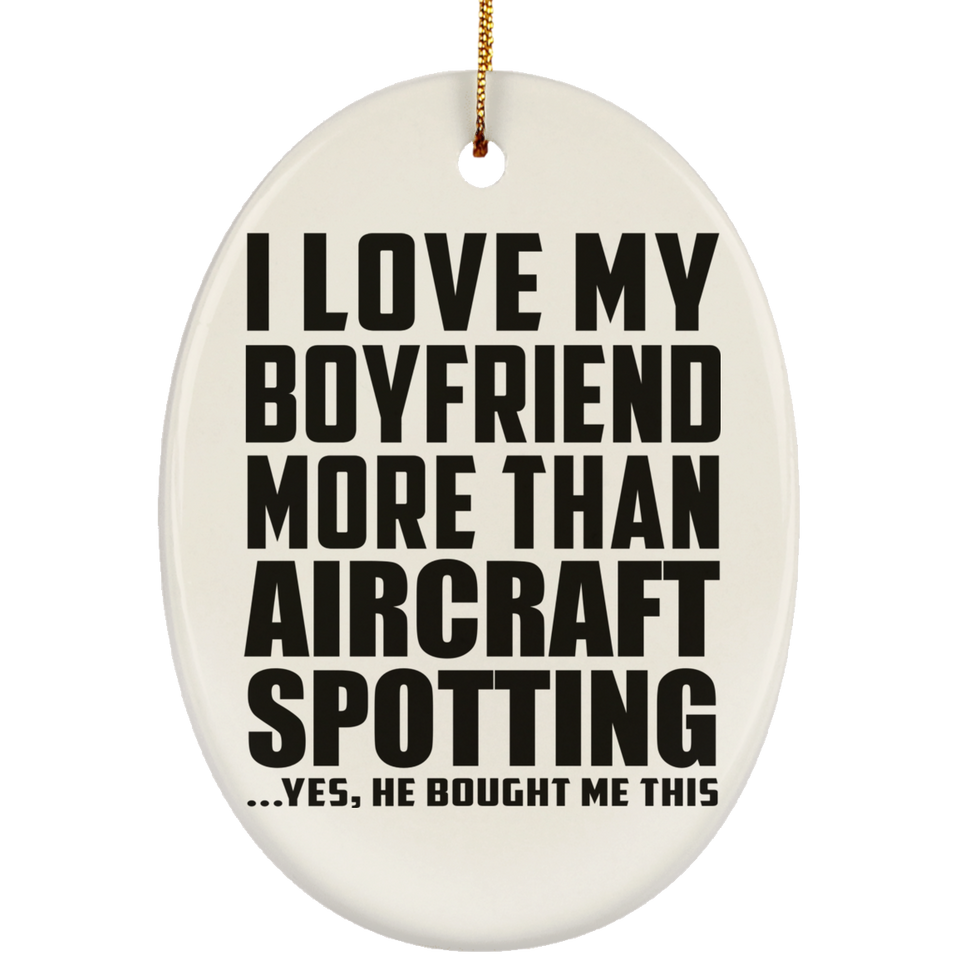 I Love My Boyfriend More Than Aircraft Spotting - Oval Ornament