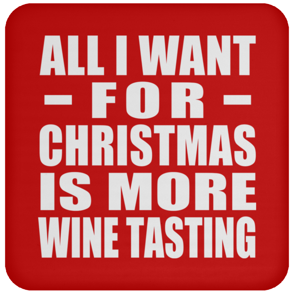 All I Want For Christmas Is More Wine Tasting - Coaster