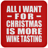 All I Want For Christmas Is More Wine Tasting - Coaster
