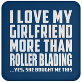 I Love My Girlfriend More Than Roller Blading - Drink Coaster