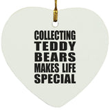 Collecting Teddy Bears Makes Life Special - Heart Ornament