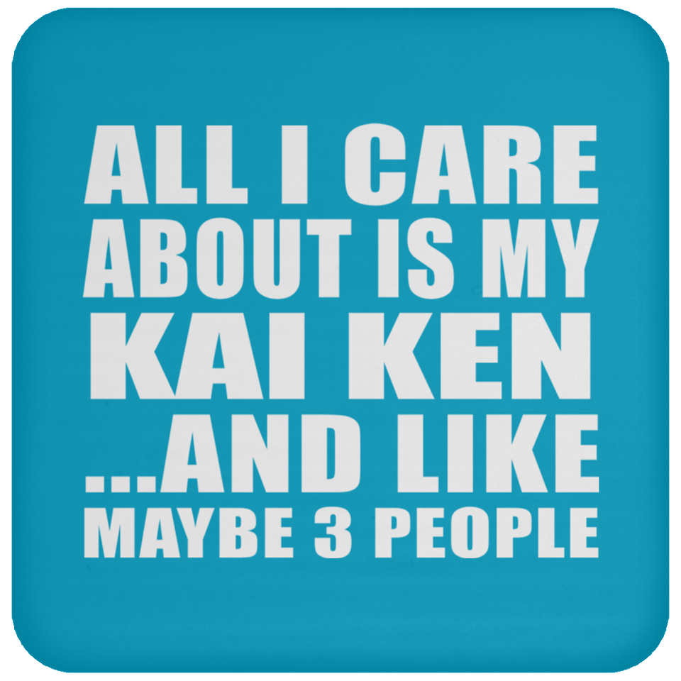 All I Care About Is My Kai Ken - Drink Coaster