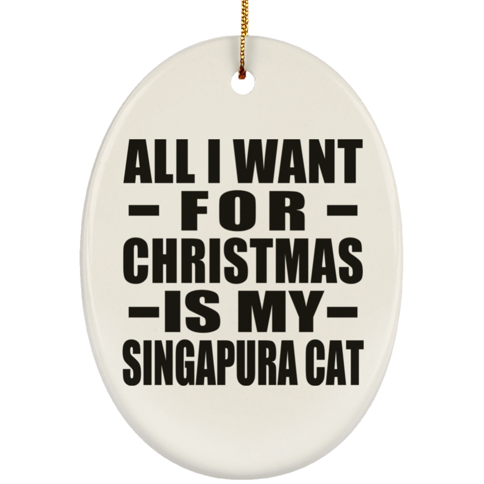 All I Want For Christmas Is My Singapura Cat - Oval Ornament