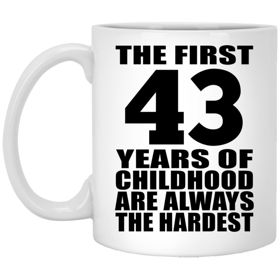 43rd Birthday First 43 Years of Childhood Are The Hardest - 11oz Coffee Mug