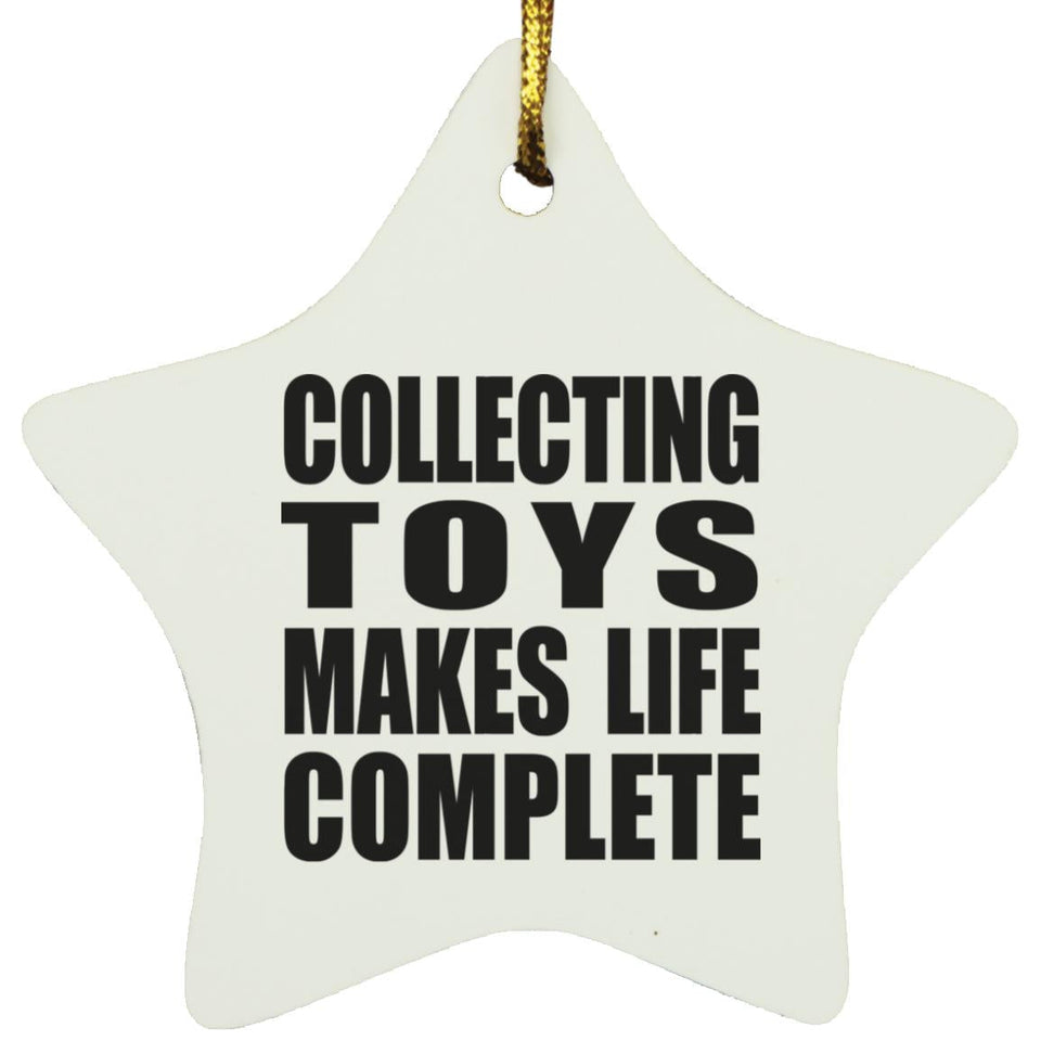 Collecting Toys Makes Life Complete - Star Ornament