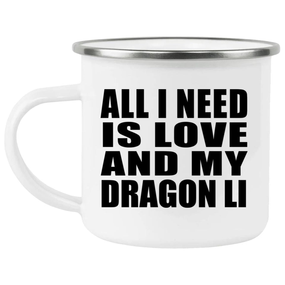 All I Need Is Love And My Dragon Li - 12oz Camping Mug