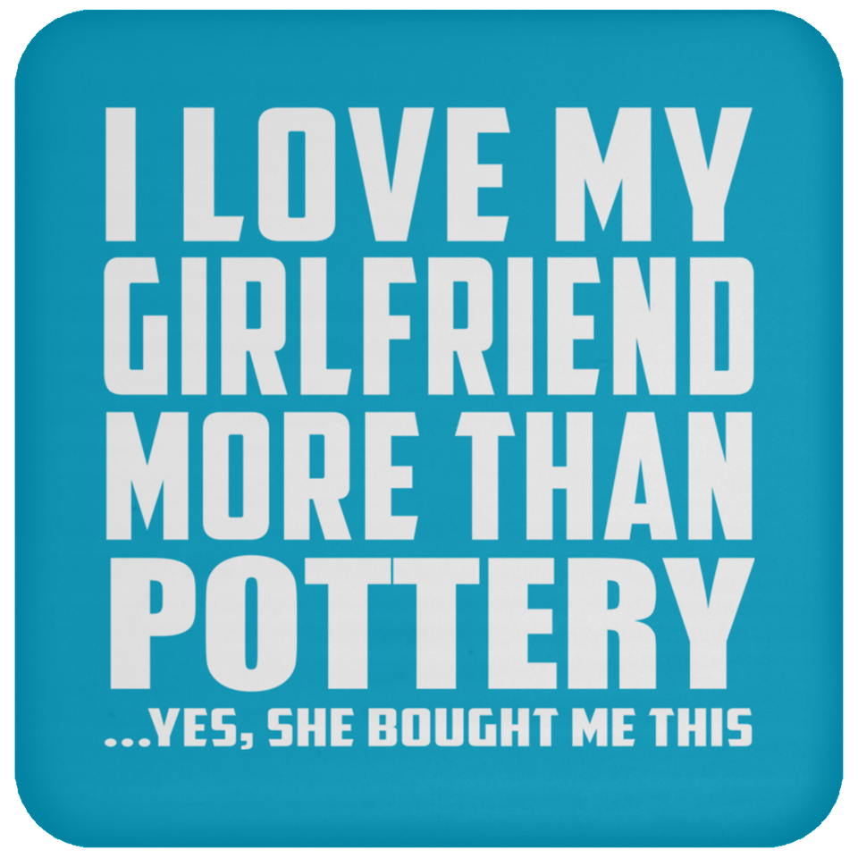 I Love My Girlfriend More Than Pottery - Drink Coaster