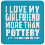 I Love My Girlfriend More Than Pottery - Drink Coaster