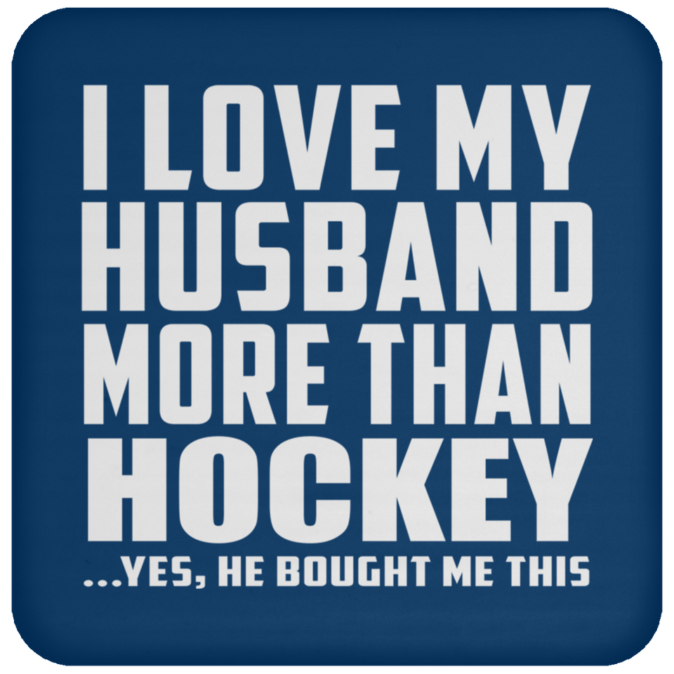 I Love My Husband More Than Hockey - Drink Coaster