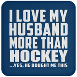 I Love My Husband More Than Hockey - Drink Coaster