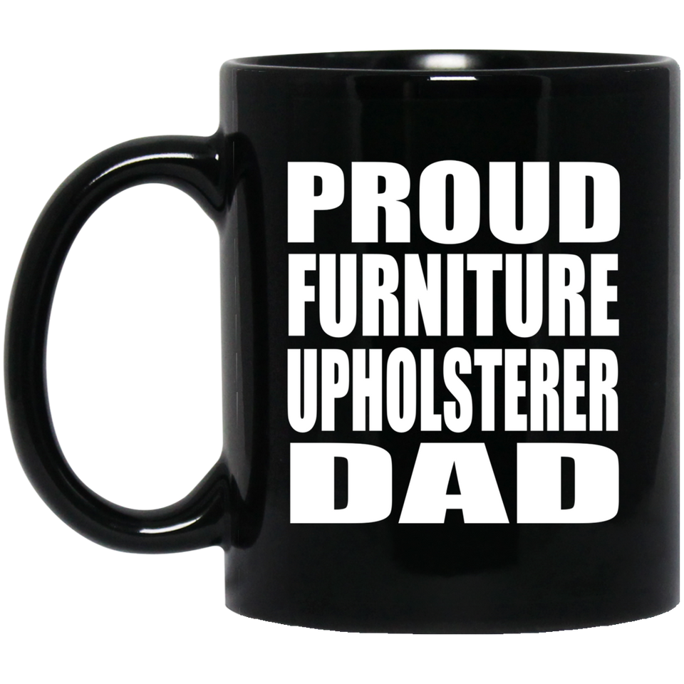 Proud Furniture Upholsterer Dad - 11oz Coffee Mug Black