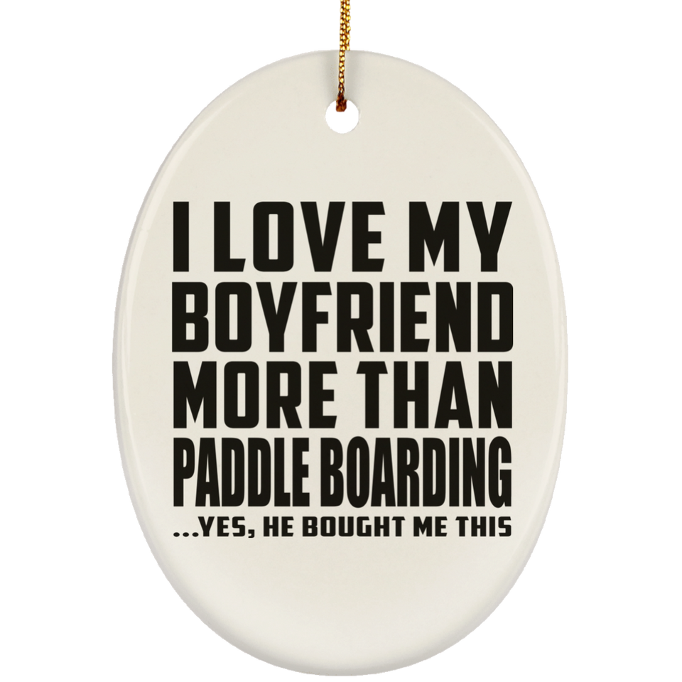 I Love My Boyfriend More Than Paddle Boarding - Oval Ornament