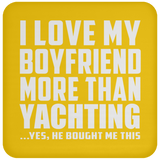 I Love My Boyfriend More Than Yachting - Drink Coaster