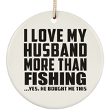 I Love My Husband More Than Fishing - Circle Ornament