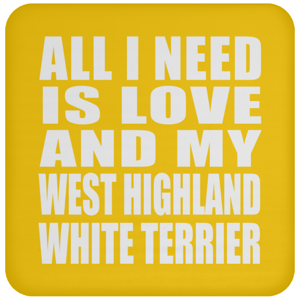 All I Need Is Love And My West Highland White Terrier - Drink Coaster