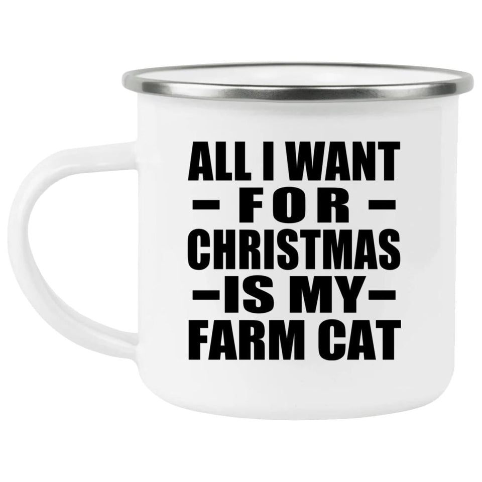 All I Want For Christmas Is My Farm Cat - 12oz Camping Mug