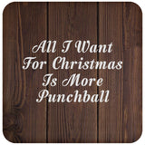 All I Want For Christmas Is More Punchball - Drink Coaster D