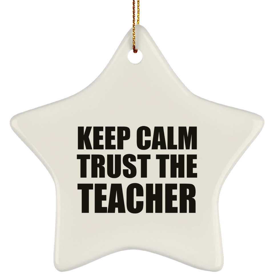 Keep Calm and Trust The Teacher - Star Ornament