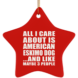All I Care About Is American Eskimo Dog - Star Ornament