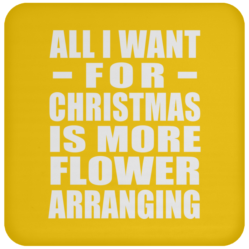 All I Want For Christmas Is More Flower Arranging - Coaster