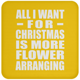 All I Want For Christmas Is More Flower Arranging - Coaster