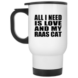 All I Need Is Love And My Raas Cat - White Travel Mug