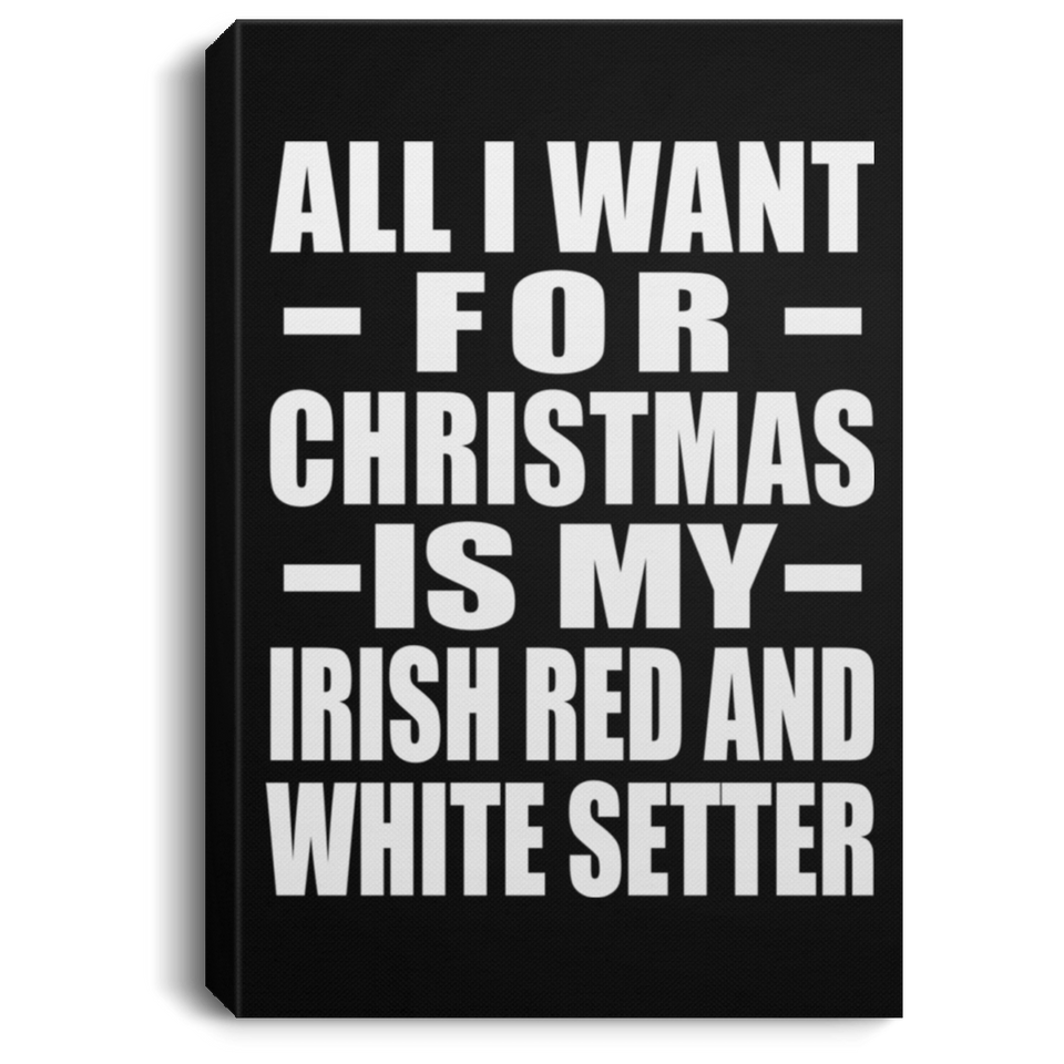 All I Want For Christmas Is My Irish Red And White Setter - Canvas Portrait