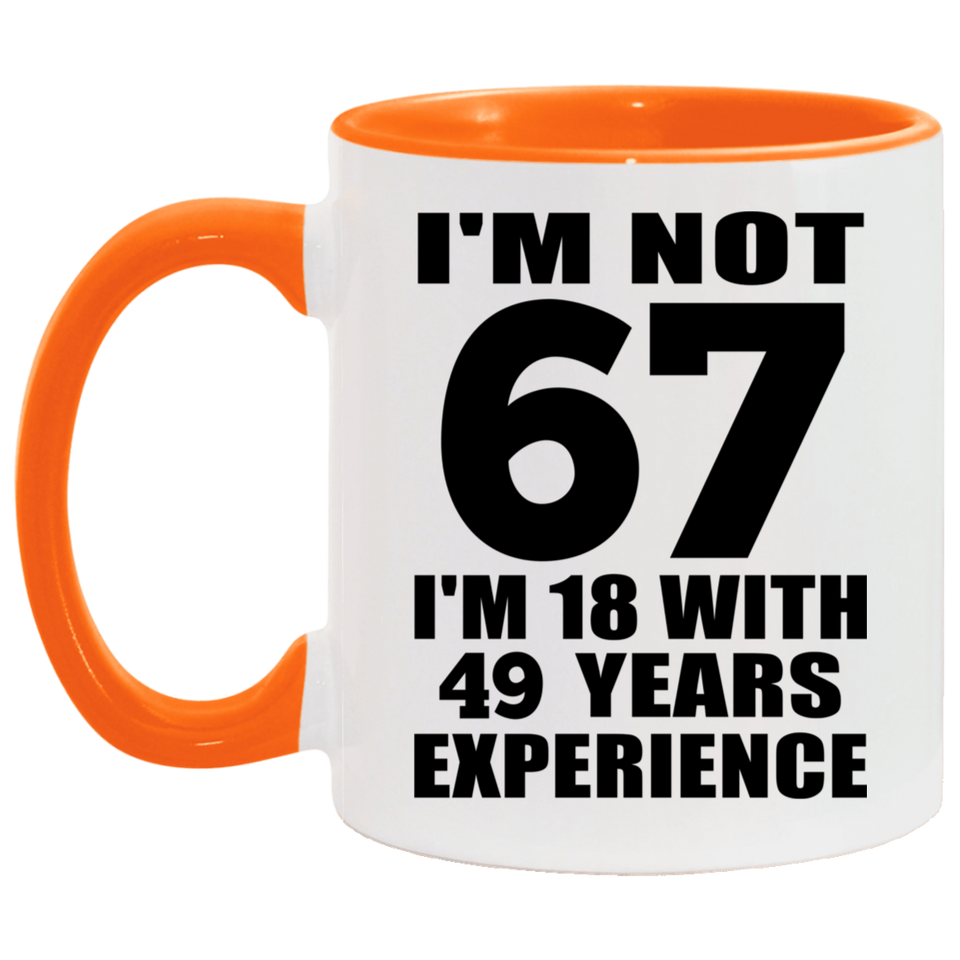 67th Birthday I'm Not 67 I'm 18 With 49 Years Experience - 11oz Accent Mug Orange