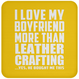I Love My Boyfriend More Than Leather Crafting - Drink Coaster