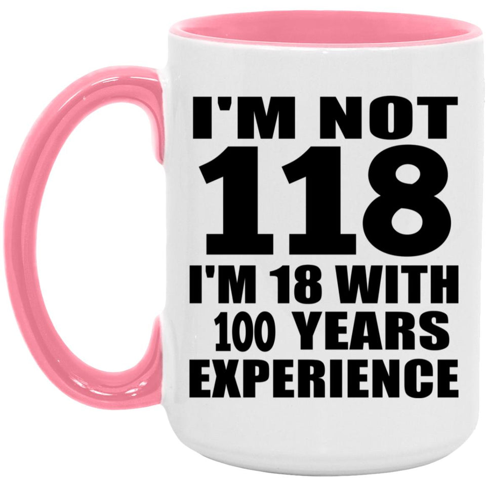 118th Birthday I'm Not 118 I'm 18 With 100 Years Experience - 15oz Accent Mug Pink