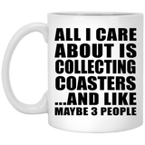 All I Care About Is Collecting Coasters - 11 Oz Coffee Mug