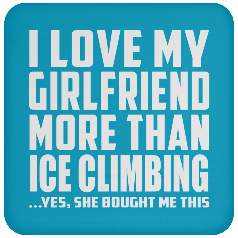 I Love My Girlfriend More Than Ice Climbing - Drink Coaster