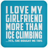 I Love My Girlfriend More Than Ice Climbing - Drink Coaster