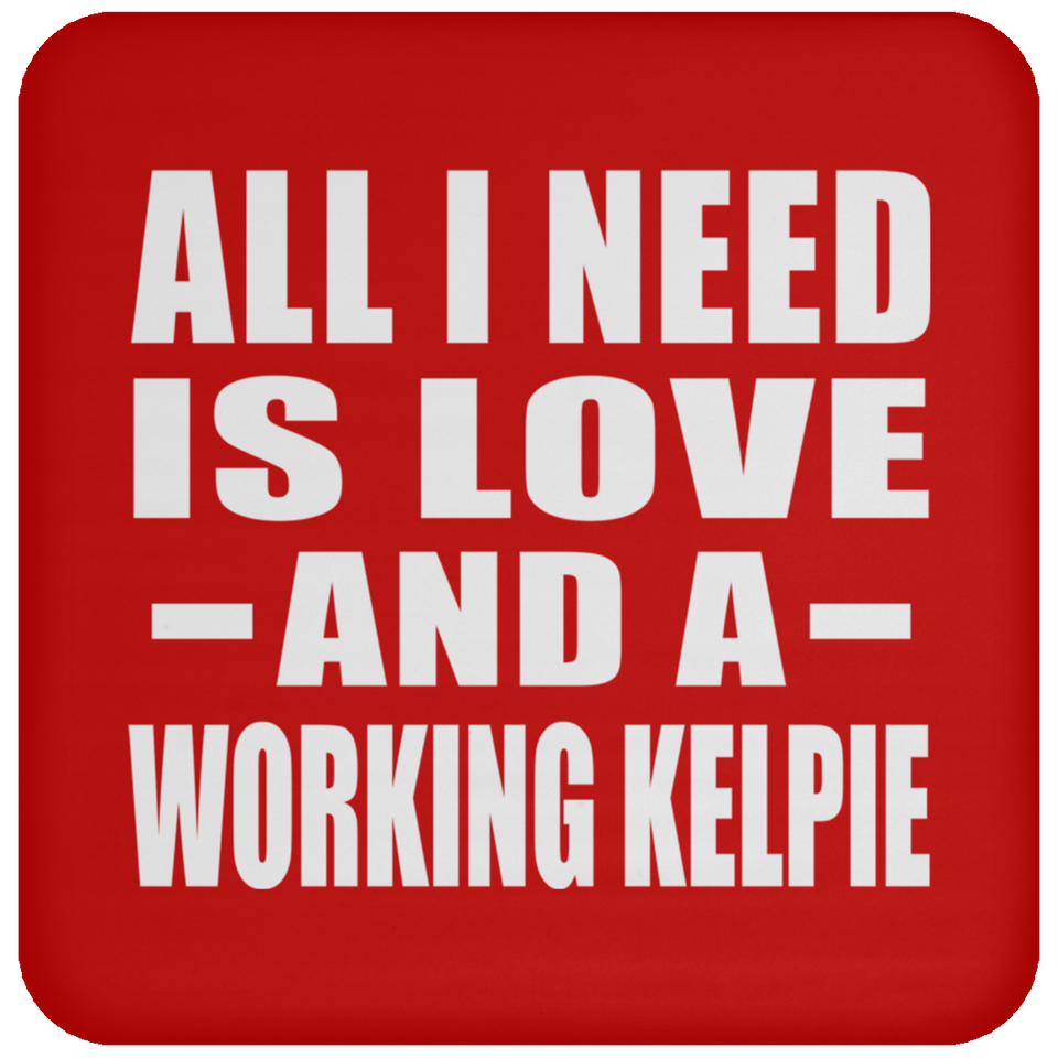 All I Need Is Love And A Working Kelpie - Drink Coaster