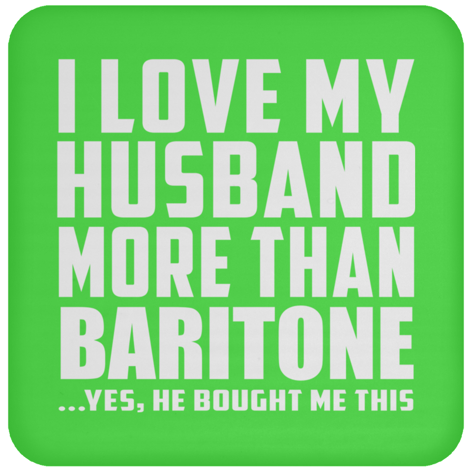 I Love My Husband More Than Baritone - Drink Coaster