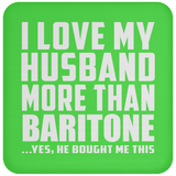 I Love My Husband More Than Baritone - Drink Coaster