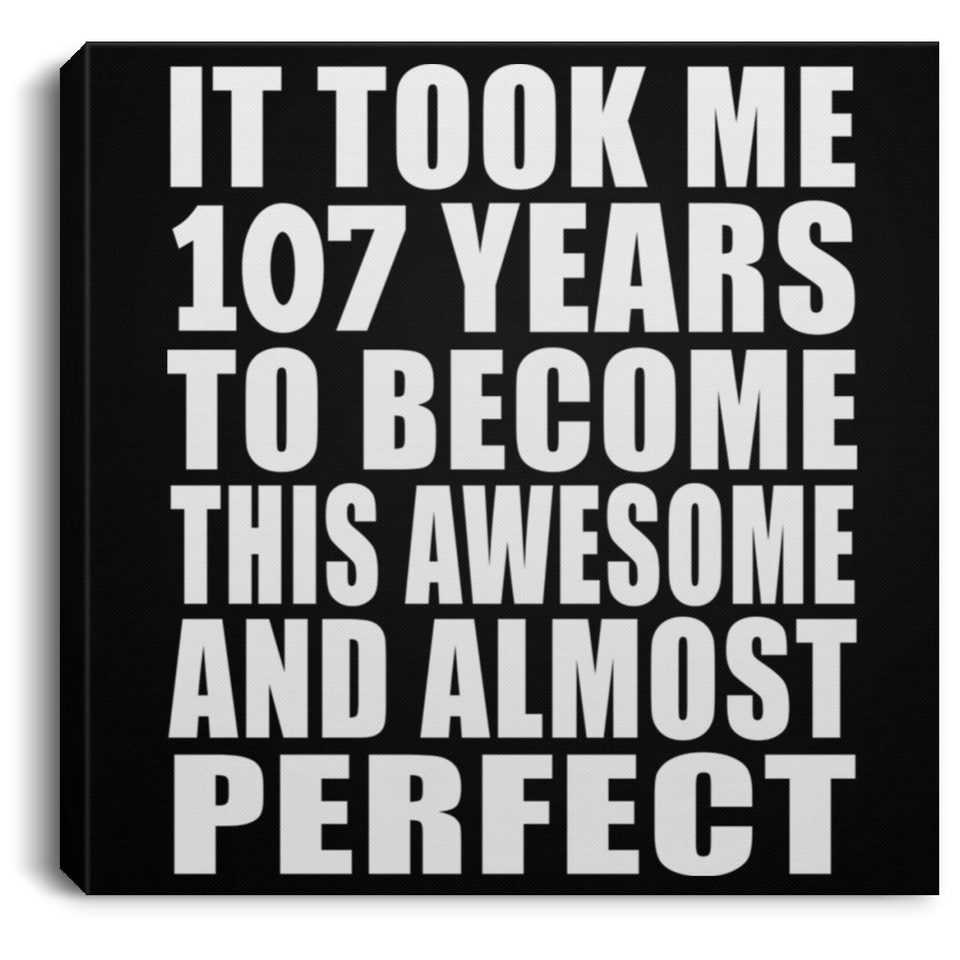 107th Birthday Took 107 Years To Become Awesome & Perfect - Canvas Square
