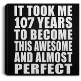 107th Birthday Took 107 Years To Become Awesome & Perfect - Canvas Square