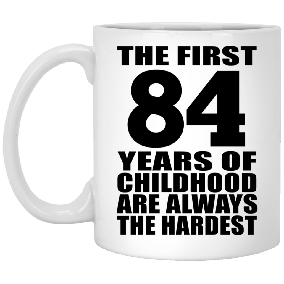 84th Birthday First 84 Years of Childhood Are The Hardest - 11oz Coffee Mug