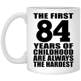 84th Birthday First 84 Years of Childhood Are The Hardest - 11oz Coffee Mug