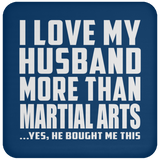 I Love My Husband More Than Martial Arts - Drink Coaster