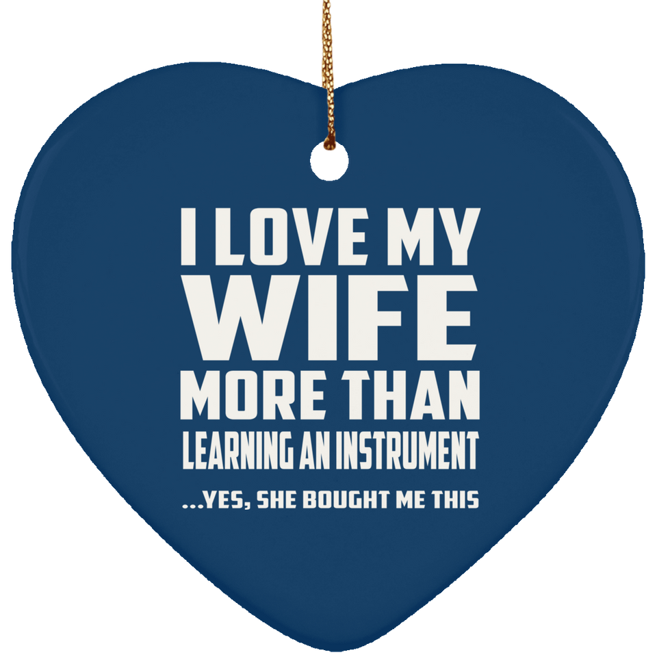 I Love My Wife More Than Learning An Instrument - Heart Ornament