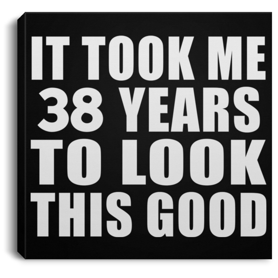 38th Birthday Took Me 38 Years To Look This Good - Canvas Square