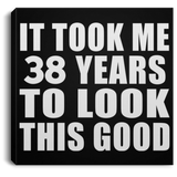 38th Birthday Took Me 38 Years To Look This Good - Canvas Square