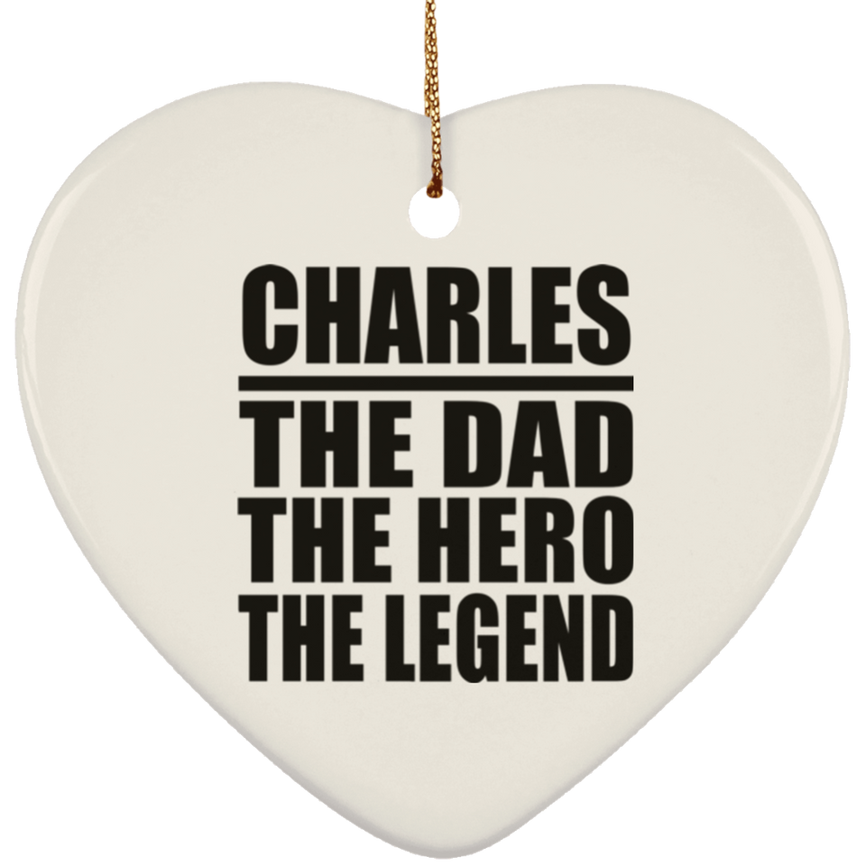 Charles The Dad The Hero The Legend - Heart Ornament