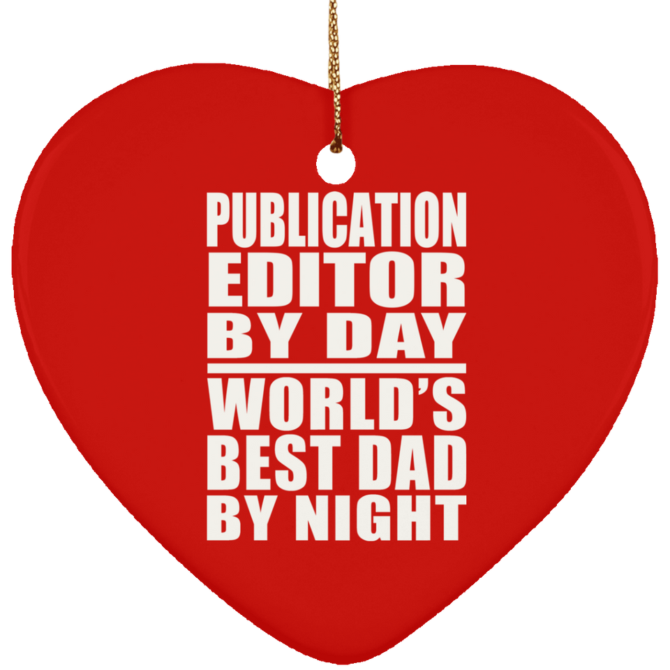 Publication Editor By Day World's Best Dad By Night - Heart Ornament
