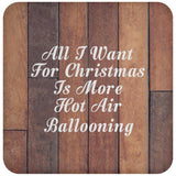 All I Want For Christmas Is More Hot Air Ballooning - Drink Coaster E