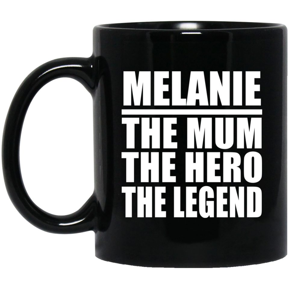 Melanie The Mum The Hero The Legend - 11 Oz Coffee Mug Black