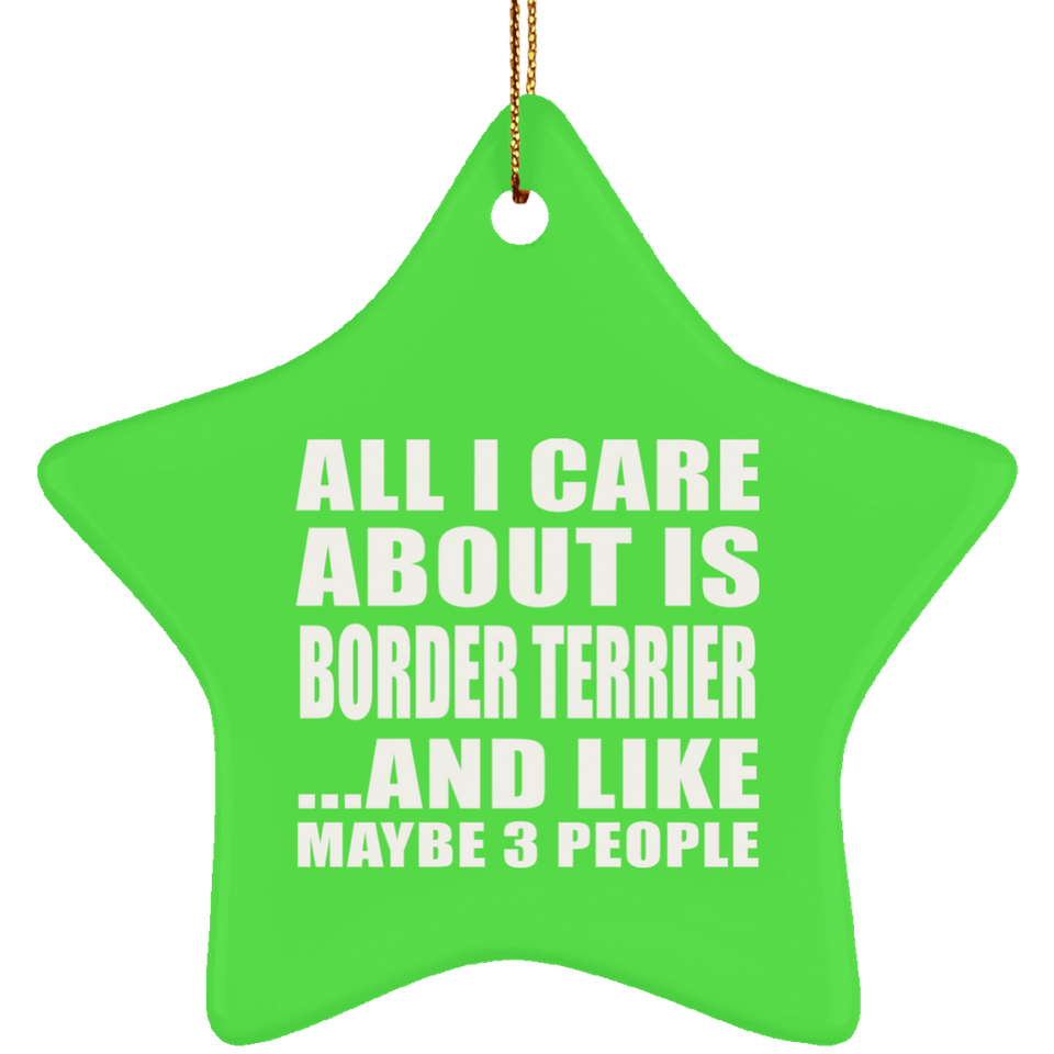All I Care About Is Border Terrier - Star Ornament