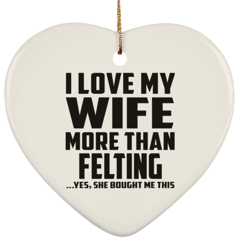 I Love My Wife More Than Felting - Heart Ornament